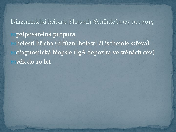 Diagnostická kriteria Henoch-Schönleinovy purpury palpovatelná purpura bolesti břicha (difúzní bolesti či ischemie střeva) diagnostická