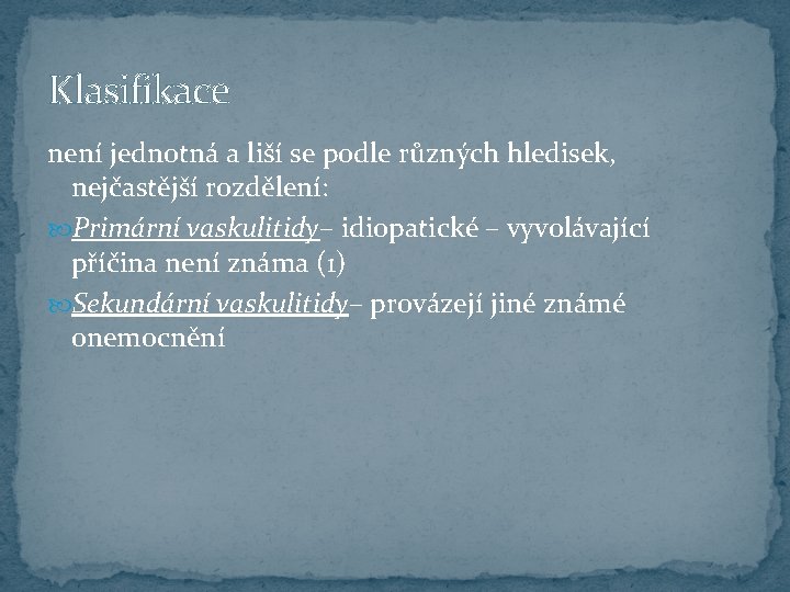 Klasifikace není jednotná a liší se podle různých hledisek, nejčastější rozdělení: Primární vaskulitidy– idiopatické