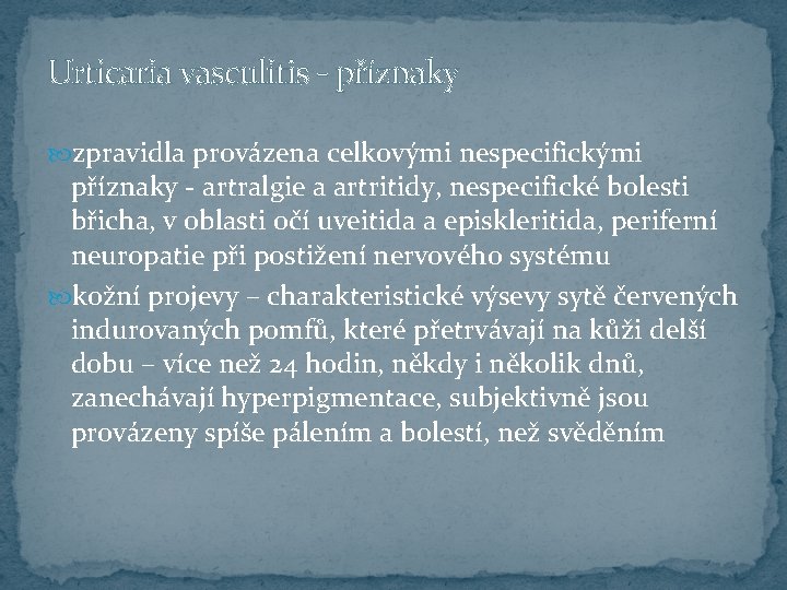 Urticaria vasculitis - příznaky zpravidla provázena celkovými nespecifickými příznaky - artralgie a artritidy, nespecifické