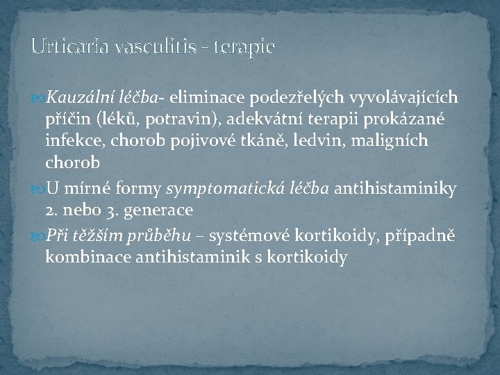 Urticaria vasculitis - terapie Kauzální léčba- eliminace podezřelých vyvolávajících příčin (léků, potravin), adekvátní terapii