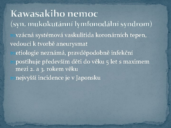 Kawasakiho nemoc (syn. mukokutánní lymfonodální syndrom) vzácná systémová vaskulitida koronárních tepen, vedoucí k tvorbě