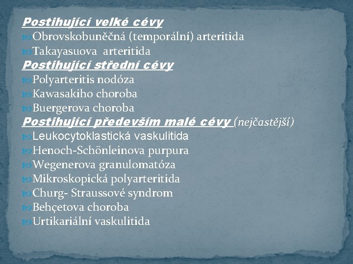 Postihující velké cévy Obrovskobuněčná (temporální) arteritida Takayasuova arteritida Postihující střední cévy Polyarteritis nodóza Kawasakiho