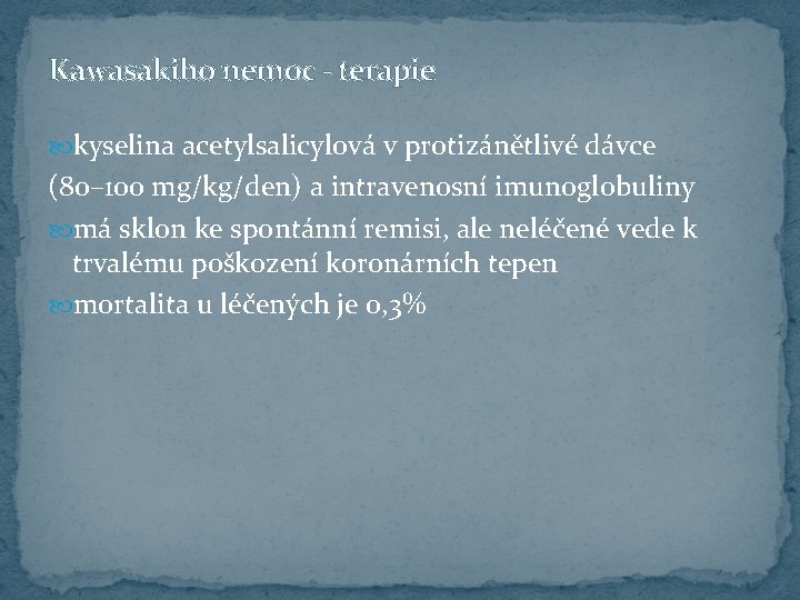 Kawasakiho nemoc - terapie kyselina acetylsalicylová v protizánětlivé dávce (80– 100 mg/kg/den) a intravenosní