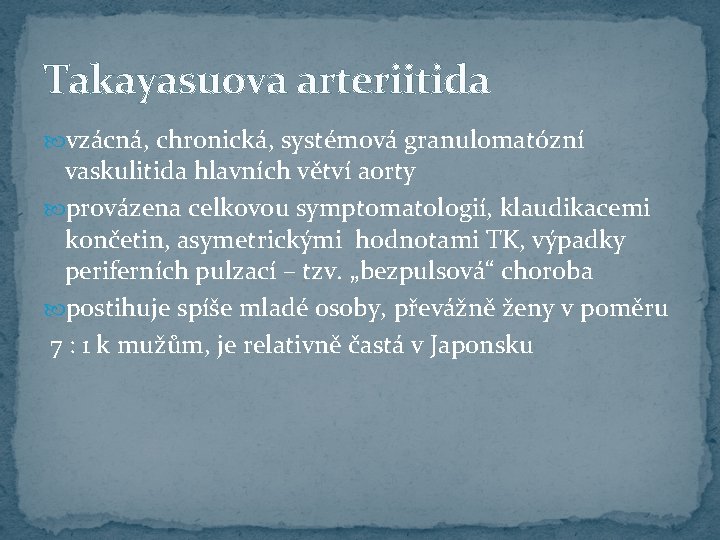 Takayasuova arteriitida vzácná, chronická, systémová granulomatózní vaskulitida hlavních větví aorty provázena celkovou symptomatologií, klaudikacemi