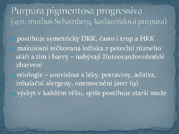 Purpura pigmentosa progressiva (syn. morbus Schamberg, karbamidová purpura) postihuje symetricky DKK, často i trup