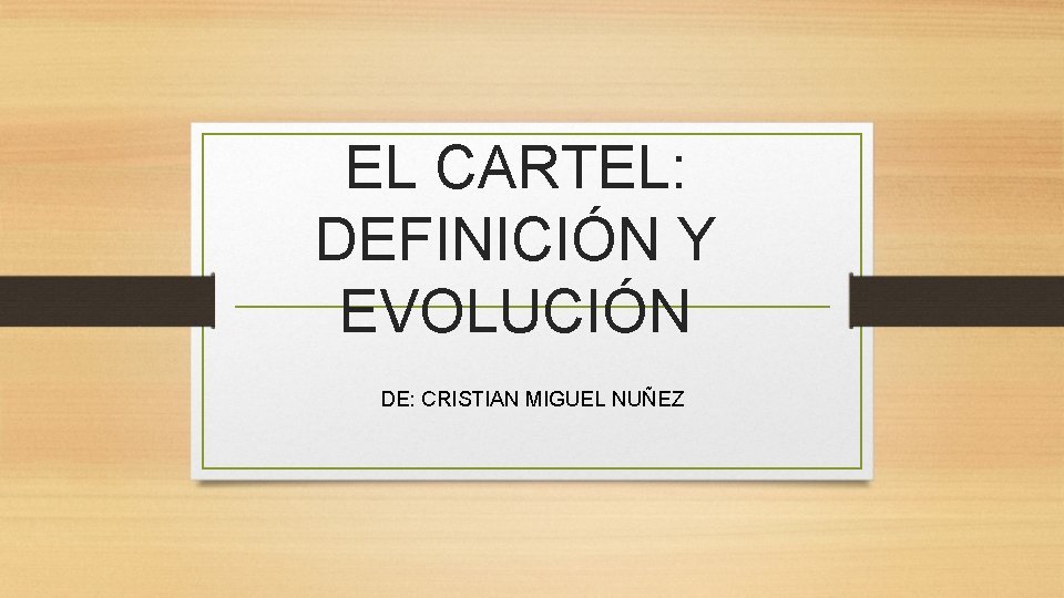 EL CARTEL: DEFINICIÓN Y EVOLUCIÓN DE: CRISTIAN MIGUEL NUÑEZ 