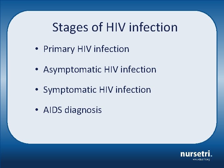 Stages of HIV infection • Primary HIV infection • Asymptomatic HIV infection • Symptomatic