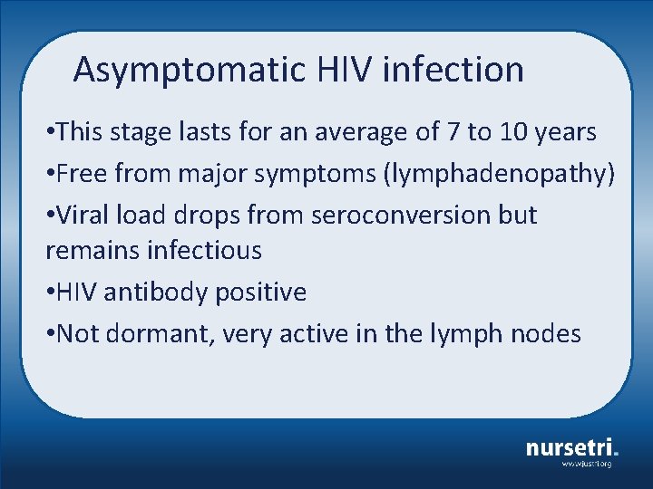 Asymptomatic HIV infection • This stage lasts for an average of 7 to 10