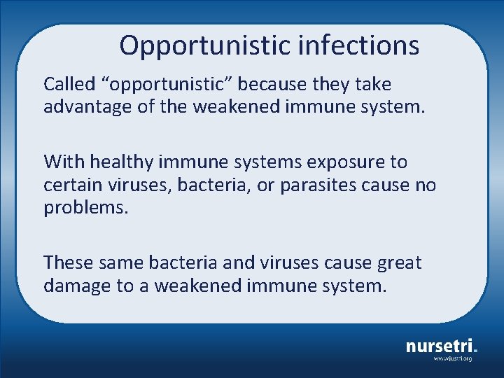 Opportunistic infections Called “opportunistic” because they take advantage of the weakened immune system. With
