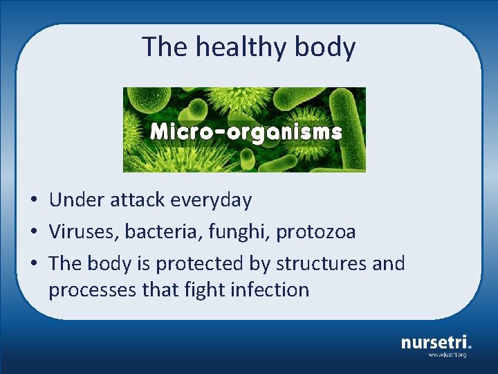 The healthy body • Under attack everyday • Viruses, bacteria, funghi, protozoa • The