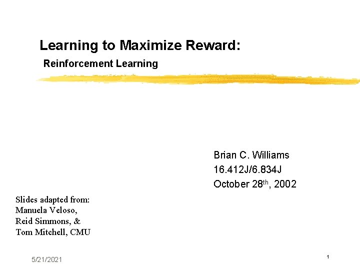 Learning to Maximize Reward: Reinforcement Learning Brian C. Williams 16. 412 J/6. 834 J