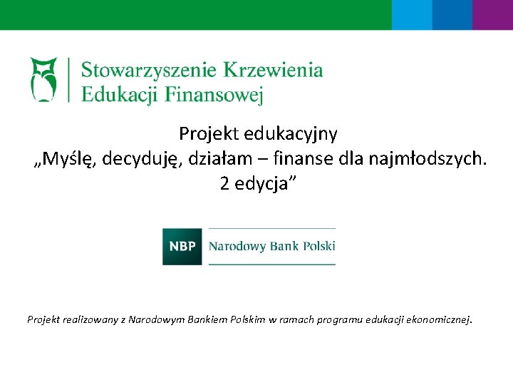 Projekt edukacyjny „Myślę, decyduję, działam – finanse dla najmłodszych. 2 edycja” Projekt realizowany z