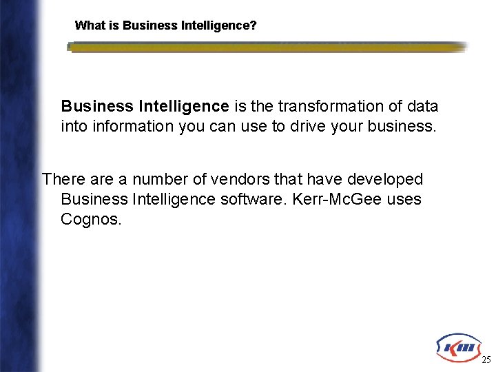 What is Business Intelligence? Business Intelligence is the transformation of data into information you