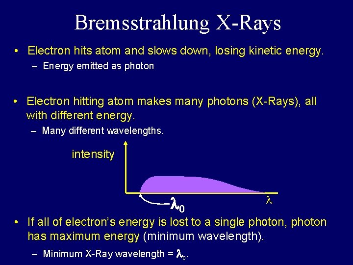 Bremsstrahlung X-Rays • Electron hits atom and slows down, losing kinetic energy. – Energy