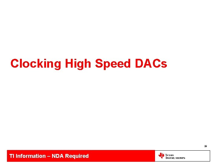 Clocking High Speed DACs 29 TI Information – NDA Required 