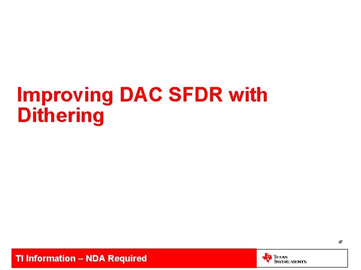 Improving DAC SFDR with Dithering 47 TI Information – NDA Required 