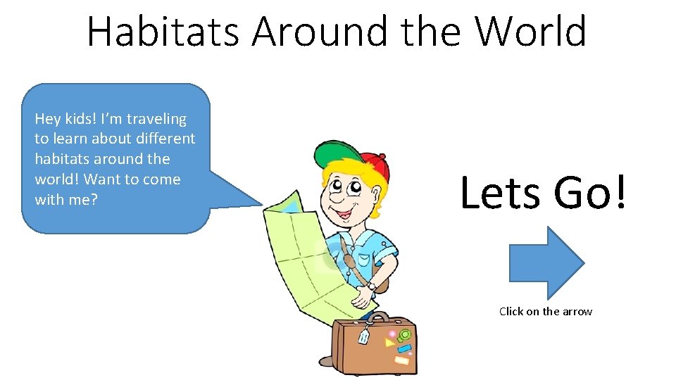 Habitats Around the World Hey kids Im traveling