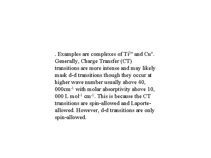 . Examples are complexes of Ti 3+ and Cu+. Generally, Charge Transfer (CT) transitions