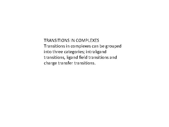 TRANSITIONS IN COMPLEXES Transitions in complexes can be grouped into three categories; intraligand transitions,