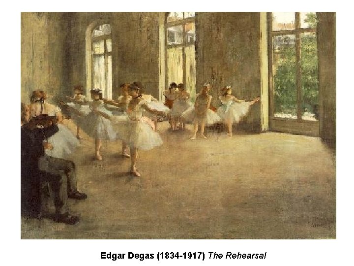 Edgar Degas (1834 -1917) The Rehearsal Edgar Degas (1834 -1917) The Rehearsal