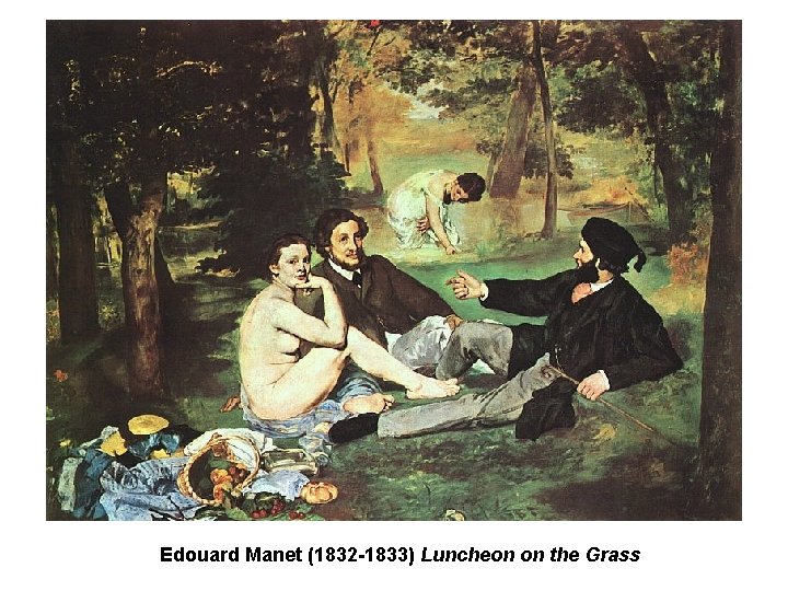 Edouard Manet (1832 -1833) Luncheon on the Grass Edouard Manet (1832 -1833) Luncheon on the Grass