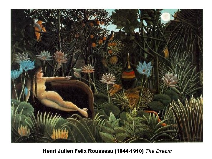 Henri Julien Felix Rousseau (1844 -1910) The Dream Henri Julien Felix Rousseau (1844 -1910) The Dream