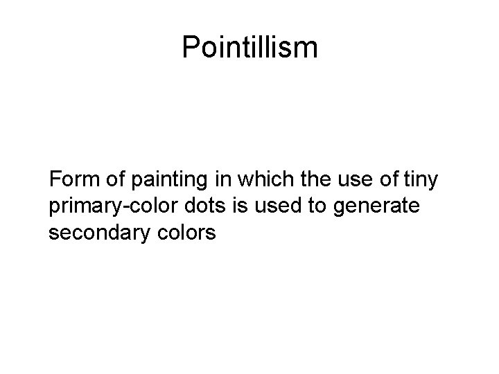 Pointillism Form of painting in which the use of tiny primary-color dots is used Pointillism Form of painting in which the use of tiny primary-color dots is used