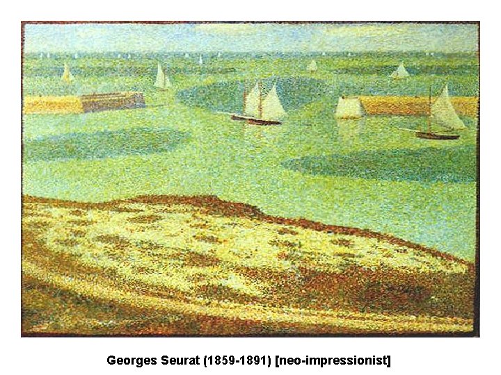 Georges Seurat (1859 -1891) [neo-impressionist] 