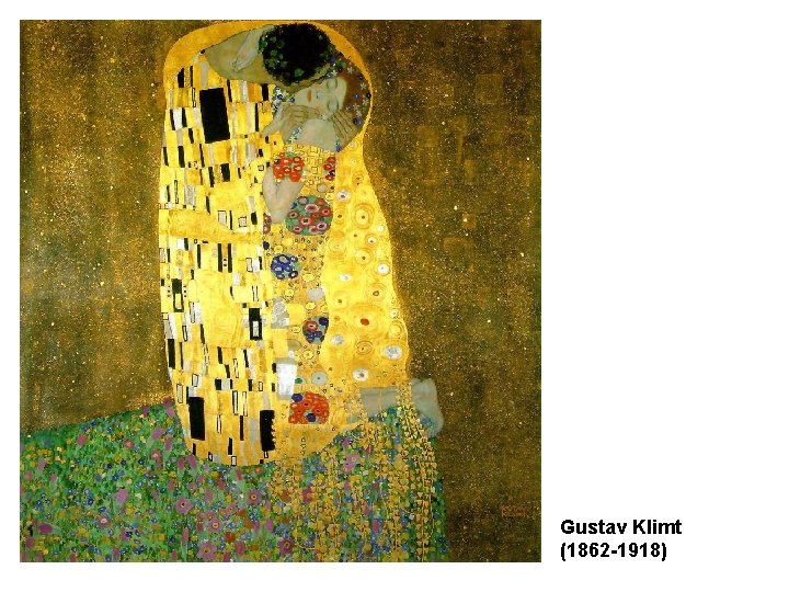 Gustav Klimt (1862 -1918) Gustav Klimt (1862 -1918)