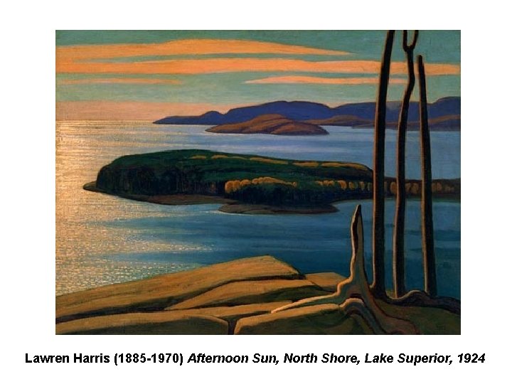 Lawren Harris (1885 -1970) Afternoon Sun, North Shore, Lake Superior, 1924 Lawren Harris (1885 -1970) Afternoon Sun, North Shore, Lake Superior, 1924