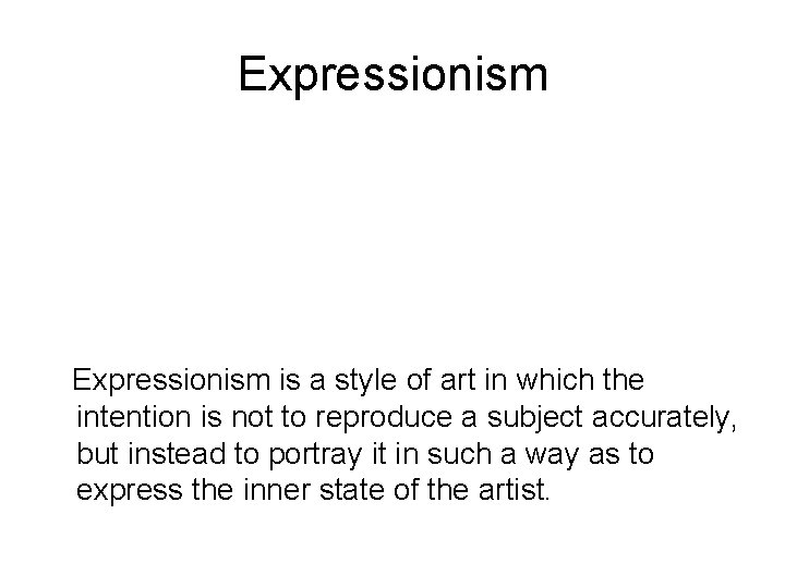 Expressionism is a style of art in which the intention is not to reproduce Expressionism is a style of art in which the intention is not to reproduce