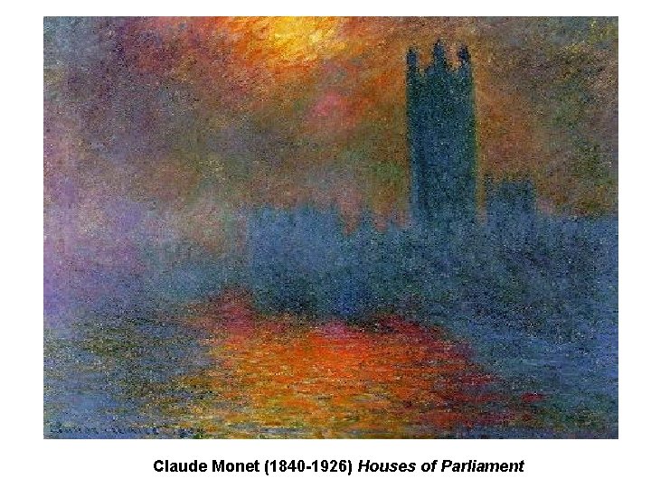 Claude Monet (1840 -1926) Houses of Parliament Claude Monet (1840 -1926) Houses of Parliament
