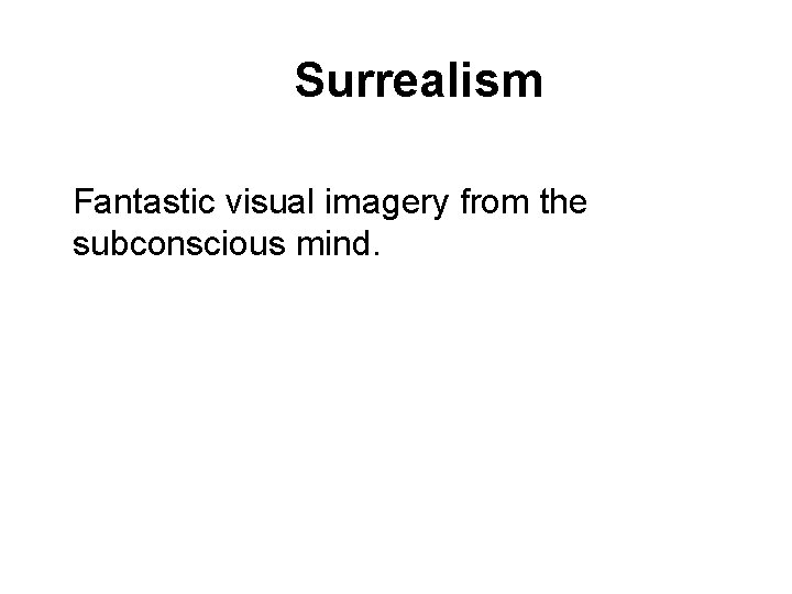 Surrealism Fantastic visual imagery from the subconscious mind. Surrealism Fantastic visual imagery from the subconscious mind.