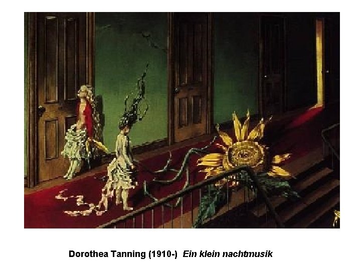 Dorothea Tanning (1910 -) Ein klein nachtmusik Dorothea Tanning (1910 -) Ein klein nachtmusik