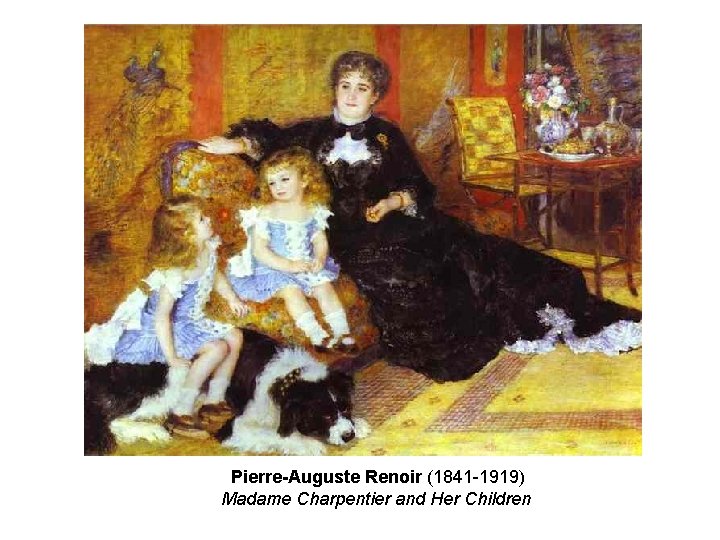Pierre-Auguste Renoir (1841 -1919) Madame Charpentier and Her Children Pierre-Auguste Renoir (1841 -1919) Madame Charpentier and Her Children