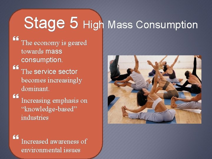 Stage 5 High Mass Consumption The economy is geared towards mass consumption. The service