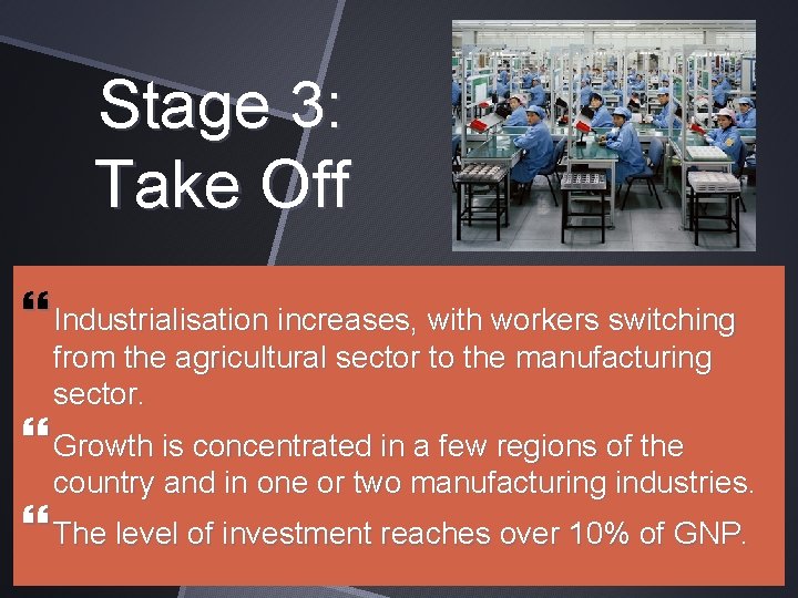 Stage 3: Take Off Industrialisation increases, with workers switching from the agricultural sector to