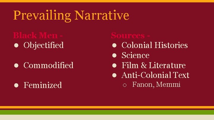 Prevailing Narrative Black Men ● Objectified ● Commodified ● Feminized Sources ● Colonial Histories