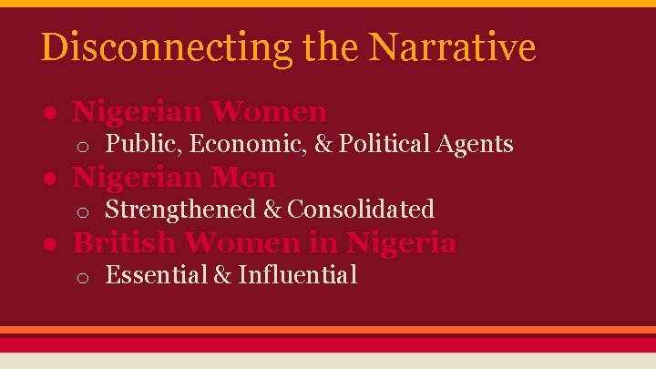 Disconnecting the Narrative ● Nigerian Women o Public, Economic, & Political Agents ● Nigerian