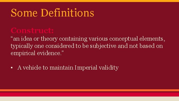 Some Definitions Construct: “an idea or theory containing various conceptual elements, typically one considered