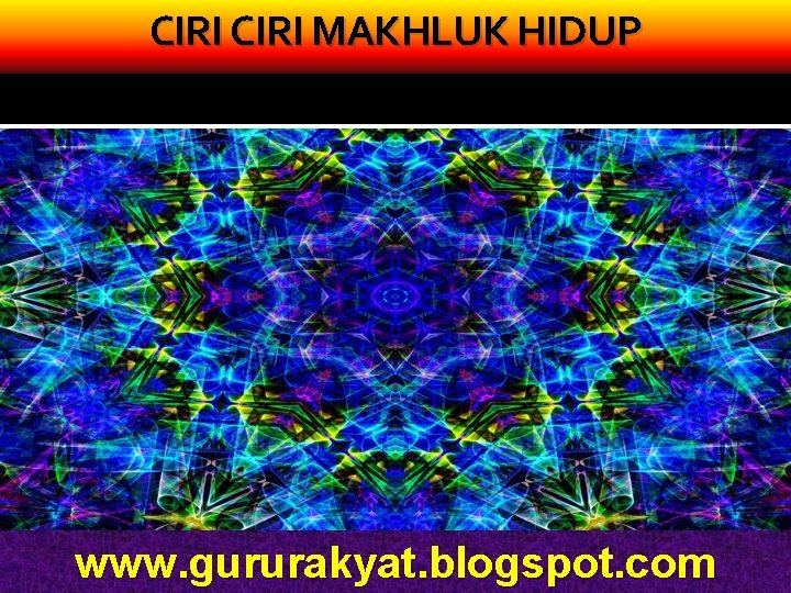 CIRI MAKHLUK HIDUP www. gururakyat. blogspot. com 