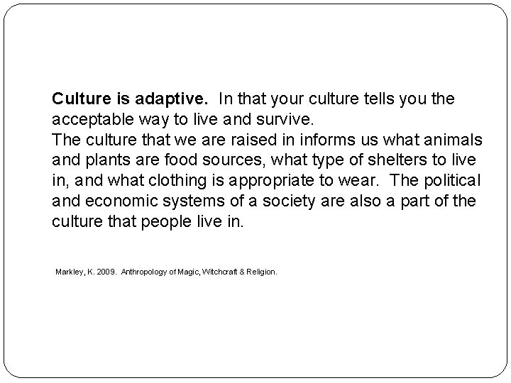 Culture is adaptive. In that your culture tells you the acceptable way to live