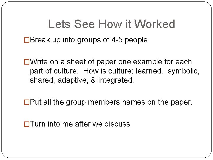 Lets See How it Worked �Break up into groups of 4 -5 people �Write