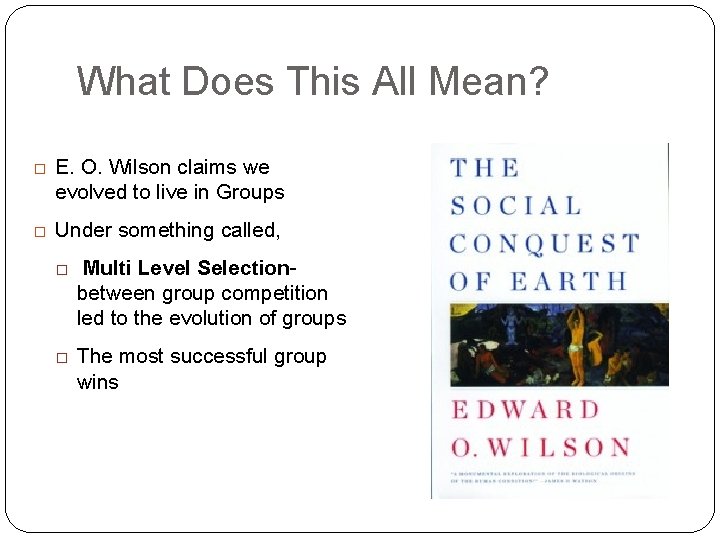 What Does This All Mean? � E. O. Wilson claims we evolved to live