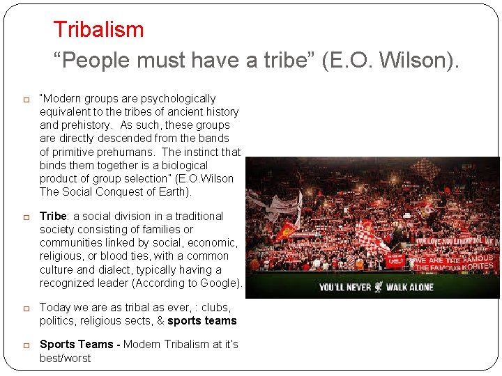 Tribalism “People must have a tribe” (E. O. Wilson). � � “Modern groups are