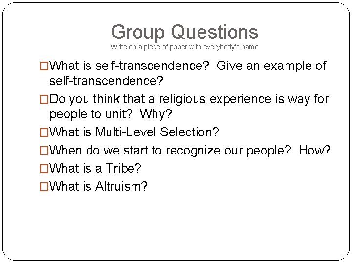 Group Questions Write on a piece of paper with everybody's name �What is self-transcendence?