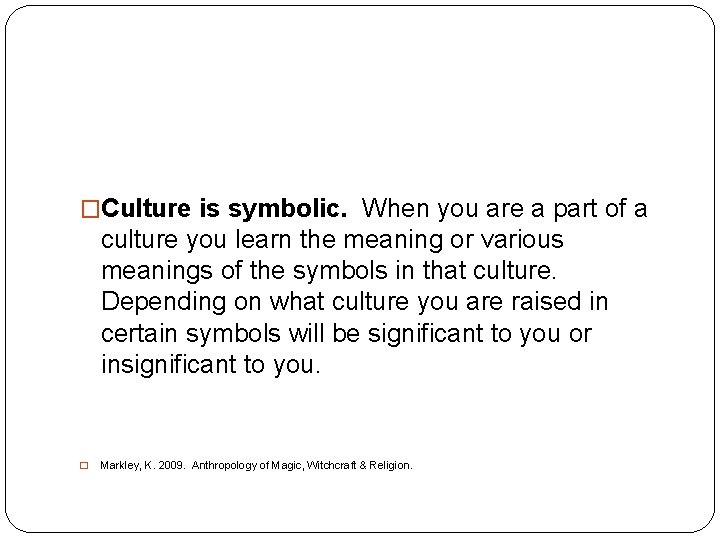 �Culture is symbolic. When you are a part of a culture you learn the