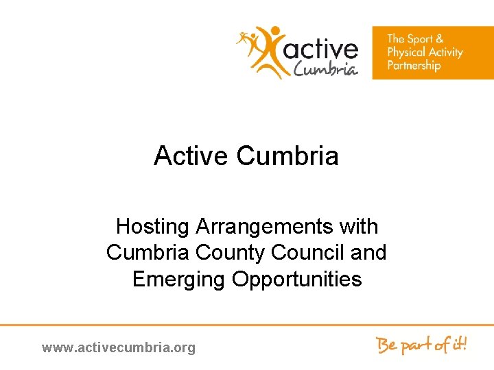 Active Cumbria Hosting Arrangements with Cumbria County Council and Emerging Opportunities www. activecumbria. org