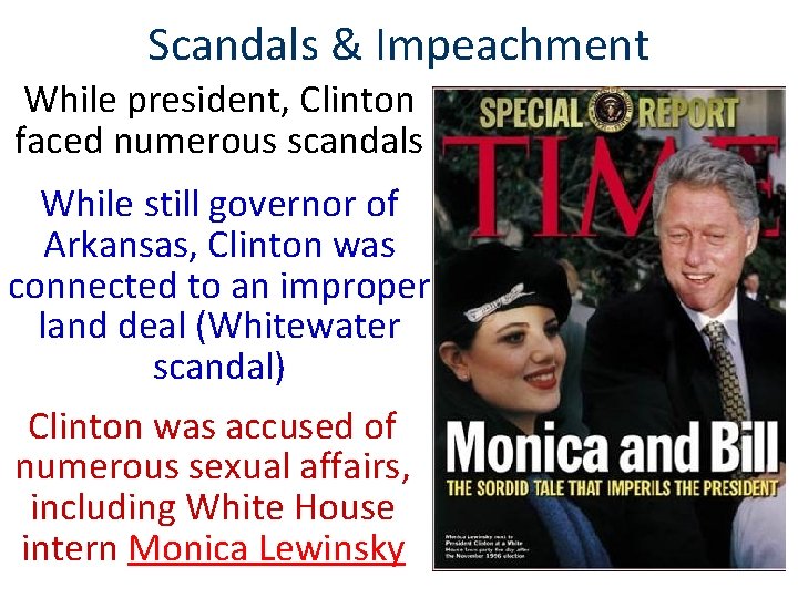 Scandals & Impeachment While president, Clinton faced numerous scandals While still governor of Arkansas,