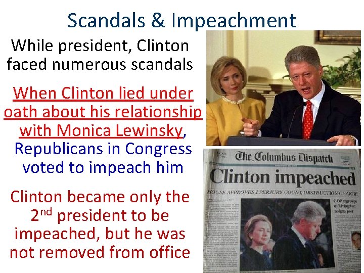 Scandals & Impeachment While president, Clinton faced numerous scandals When Clinton lied under oath